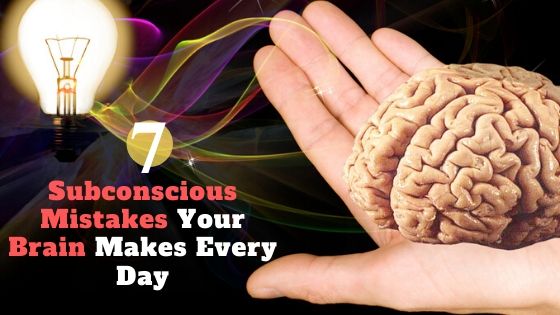 Unconscious Mind 7 Subconscious Mistakes Your Brain Makes Every Day