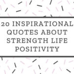 20 Inspirational Quotes About Strength Life Positivity