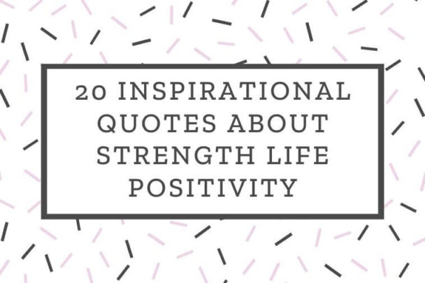 20 Inspirational Quotes About Strength Life Positivity | Interesting ...